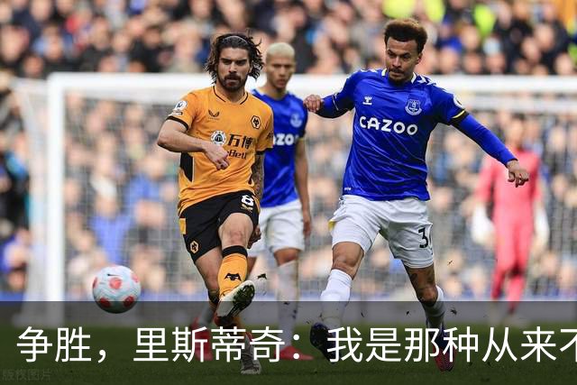 争胜，里斯蒂奇：我是那种从来不会考虑去获得一个平局的教练