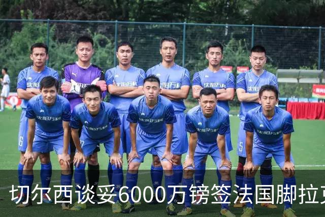切尔西谈妥6000万镑签法国脚拉克鲁瓦 一对一防守成功率超5成